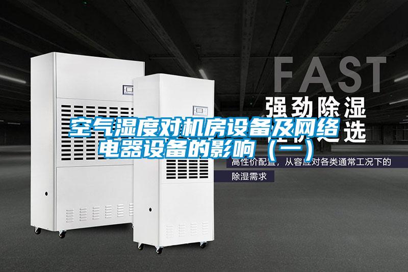 空氣濕度對機房設(shè)備及網(wǎng)絡(luò)電器設(shè)備的影響（一）