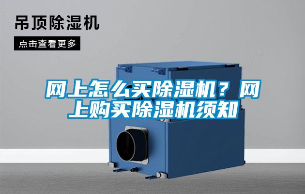 網(wǎng)上怎么買(mǎi)除濕機(jī)？網(wǎng)上購(gòu)買(mǎi)除濕機(jī)須知