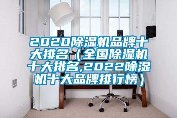2020除濕機(jī)品牌十大排名（全國(guó)除濕機(jī)十大排名,2022除濕機(jī)十大品牌排行榜）