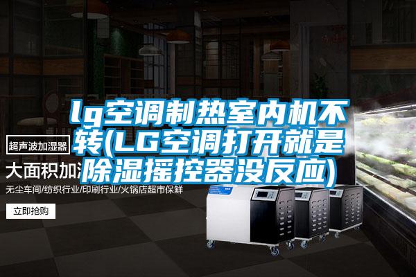 lg空調制熱室內機不轉(LG空調打開就是除濕搖控器沒反應)