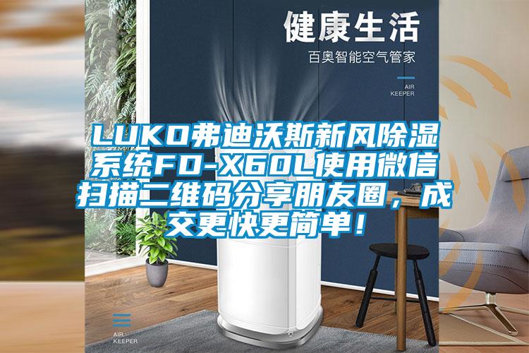 LUKO弗迪沃斯新風除濕系統FD-X60L使用微信掃描二維碼分享朋友圈，成交更快更簡單！