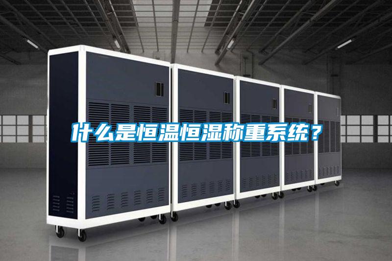 什么是恒溫恒濕稱重系統？